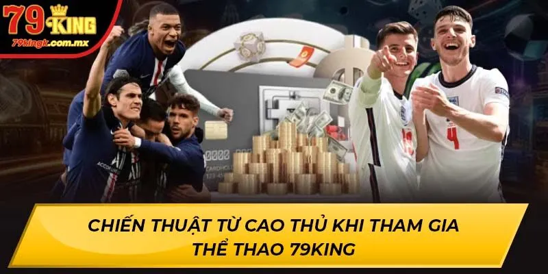 Chiến thuật từ cao thủ khi tham gia Thể Thao 79KING