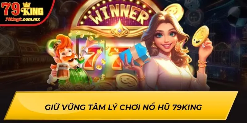 Giữ vững tâm lý chơi Nổ Hũ 79KING